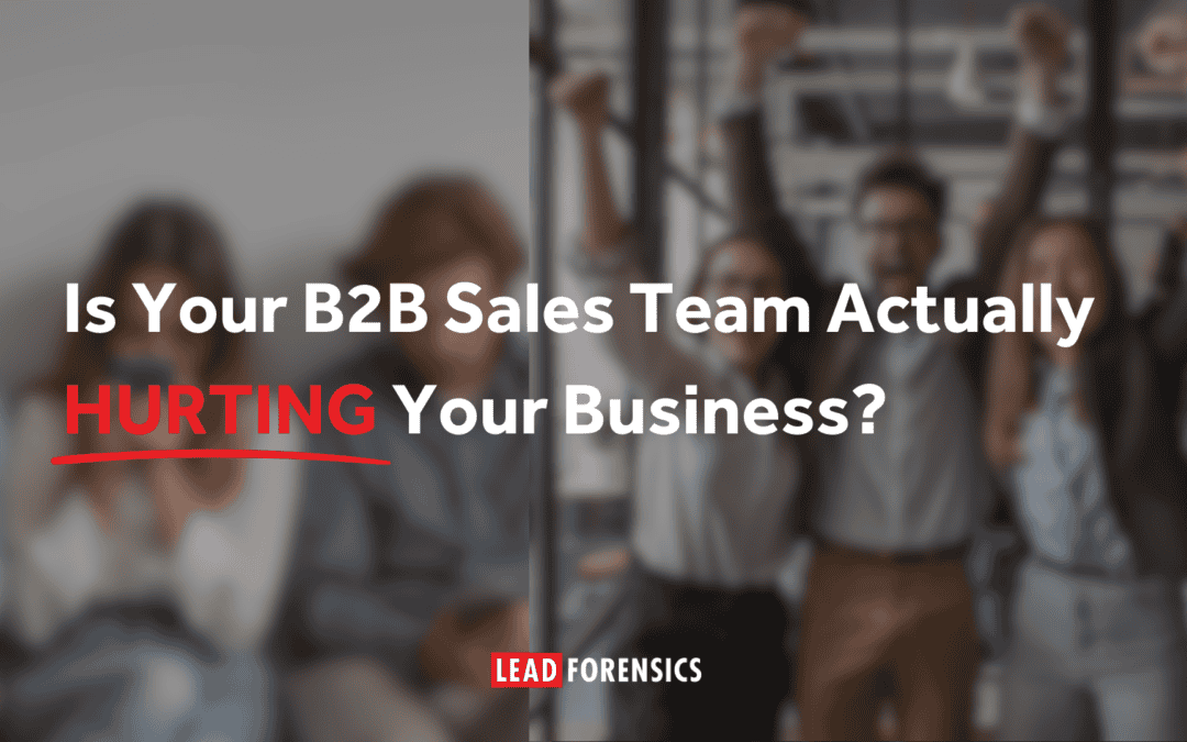 Is Your B2B Sales Team Actually Hurting Your Business?