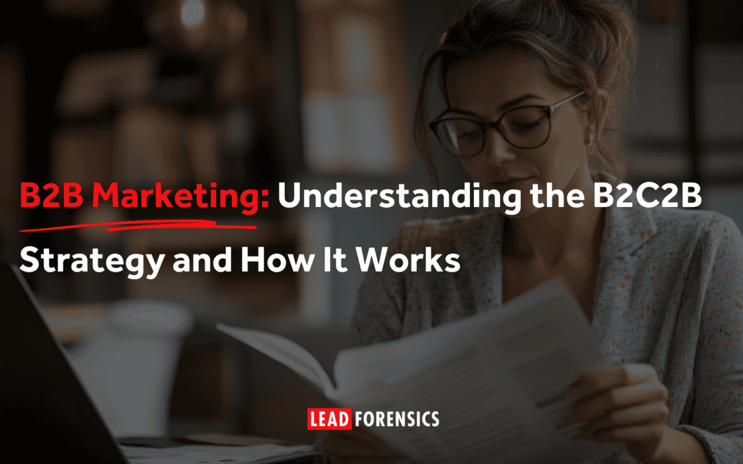 B2B Marketing: Understanding the B2C2B Strategy and How It Works