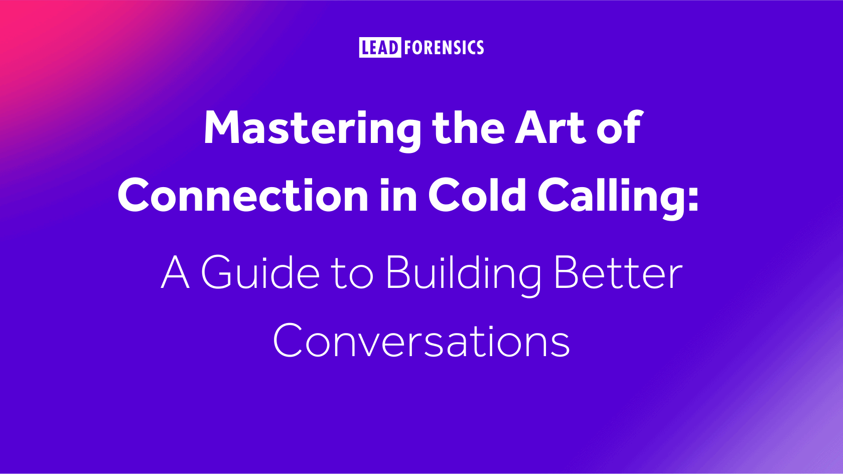 Mastering the Art of Connection in Cold Calling: A Guide to Building Better Conversations